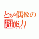 とある偶像の超能力（サイキック）