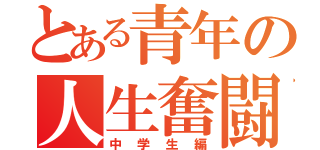 とある青年の人生奮闘記（中学生編）