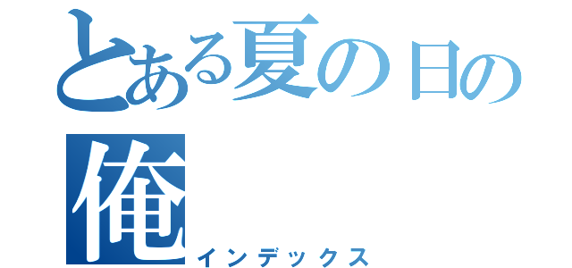 とある夏の日の俺（インデックス）