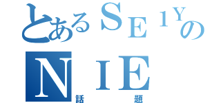 とあるＳＥ１ＹＡのＮＩＥ（話題）