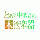 とある中低音の木管楽器（テナーサックス）