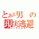 とある男の現実逃避（二次元恋愛）