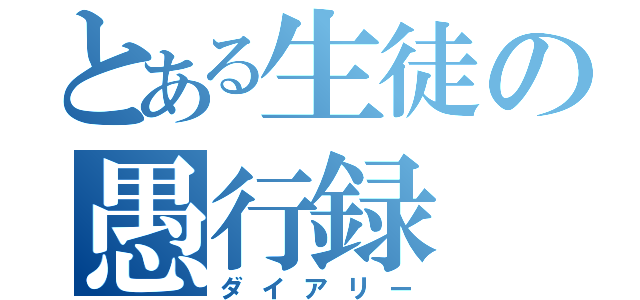 とある生徒の愚行録（ダイアリー）