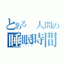 とある 人間の睡眠時間（💤）