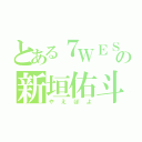 とある７ＷＥＳＴの新垣佑斗（やえぽよ）