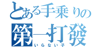 とある手乗りの第一打發（いらない子）