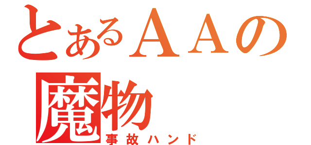 とあるＡＡの魔物（事故ハンド）