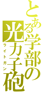 とある学部の光力子砲（ライトガン）