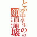 とある中学生のの顔面崩壊（上園純子）