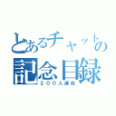 とあるチャットの記念目録（２００人達成）