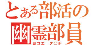 とある部活の幽霊部員（ヨコエ タ○チ）