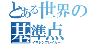 とある世界の基準点（イマジンブレイカー）