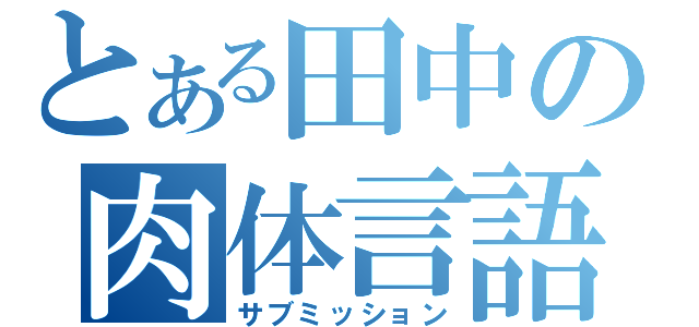 とある田中の肉体言語（サブミッション）