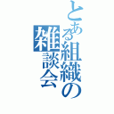 とある組織の雑談会（）