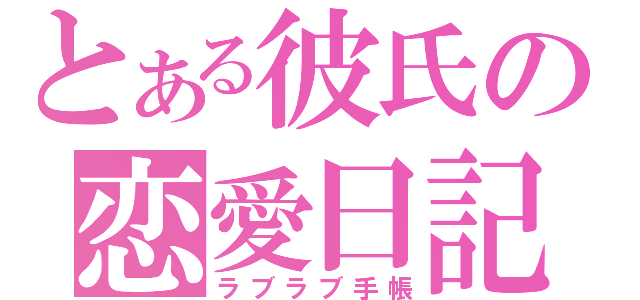 とある彼氏の恋愛日記（ラブラブ手帳）