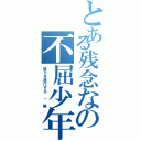 とある残念なの不屈少年（彼らを遂行する － 樂）