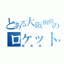 とある大阪桐蔭のロケット（研究部）