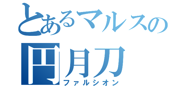 とあるマルスの円月刀（ファルシオン）