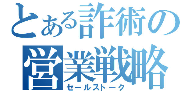 とある詐術の営業戦略（セールストーク）