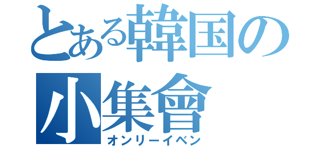 とある韓国の小集會（オンリーイベン）