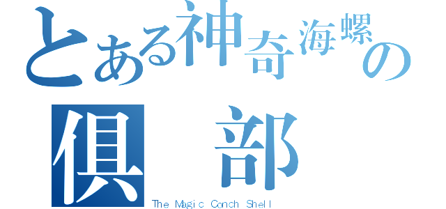 とある神奇海螺の俱樂部（Ｔｈｅ Ｍａｇｉｃ Ｃｏｎｃｈ Ｓｈｅｌｌ ）