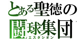 とある聖徳の闘球集団（エスタシオン）