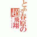 とある春原の超飛翔（オーバーライズ）