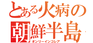 とある火病の朝鮮半島（オンリーインコレア）