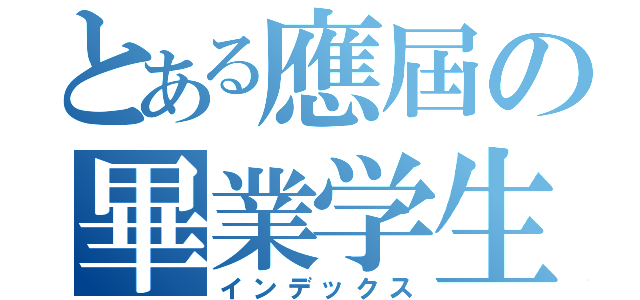 とある應屆の畢業学生（インデックス）