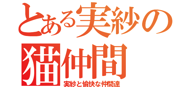 とある実紗の猫仲間（実紗と愉快な仲間達）