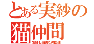 とある実紗の猫仲間（実紗と愉快な仲間達）