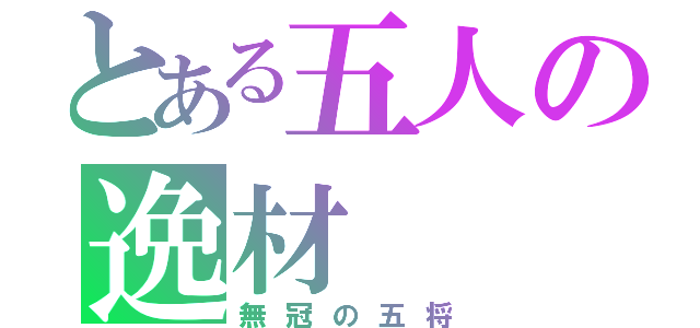 とある五人の逸材（無冠の五将）