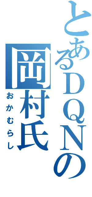 とあるＤＱＮの岡村氏（おかむらし）