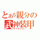 とある親分の武神装甲（ダイゼンガー）