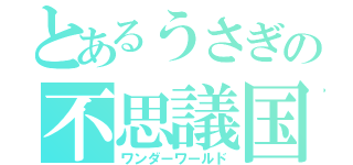 とあるうさぎの不思議国（ワンダーワールド）