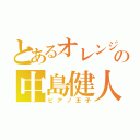 とあるオレンジの中島健人（ピアノ王子）