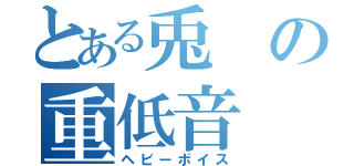 とある兎の重低音（ヘビーボイス）