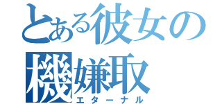 とある彼女の機嫌取（エターナル）