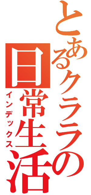 とあるクララの日常生活（インデックス）