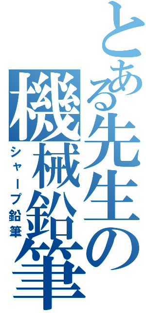 とある先生の機械鉛筆（シャープ鉛筆）