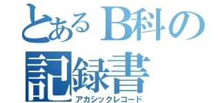 とあるＢ科の記録書（アカシックレコード）