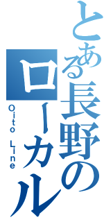 とある長野のローカル線（Ｏｉｔｏ Ｌｉｎｅ）