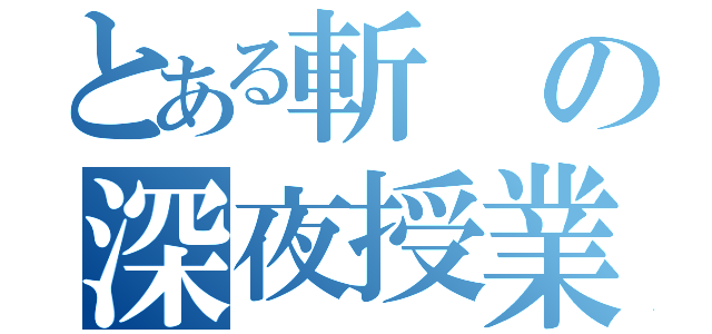 とある斬の深夜授業（）