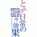 とある日常の蝶々効果（バタフライエフェクト）