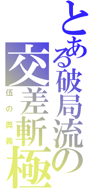 とある破局流の交差斬極（伍の奥義）