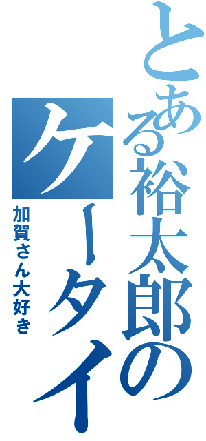 とある裕太郎のケータイ（加賀さん大好き）