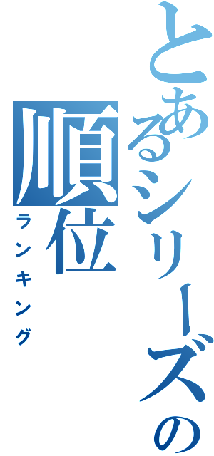 とあるシリーズの順位（ランキング）