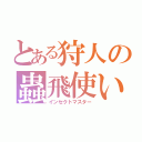 とある狩人の蟲飛使い（インセクトマスター）