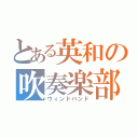 とある英和の吹奏楽部活（ウィンドバンド）