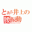 とある井上の腰振動（ズッコンバッコン）